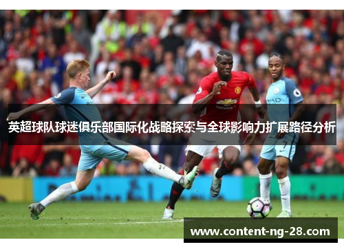 英超球队球迷俱乐部国际化战略探索与全球影响力扩展路径分析 英超球队球迷俱乐部国际化战略探索与全球影响力扩展路径分析