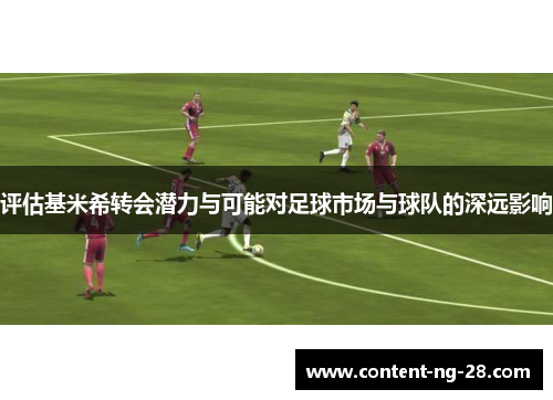 评估基米希转会潜力与可能对足球市场与球队的深远影响