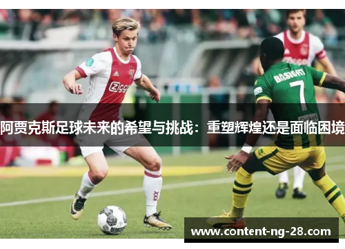 阿贾克斯足球未来的希望与挑战:重塑辉煌还是面临困境 阿贾克斯足球未来的希望与挑战:重塑辉煌还是面临困境
