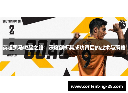 英超黑马崛起之路：深度剖析其成功背后的战术与策略
