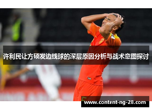 许利民让方硕发边线球的深层原因分析与战术意图探讨 许利民让方硕发边线球的深层原因分析与战术意图探讨