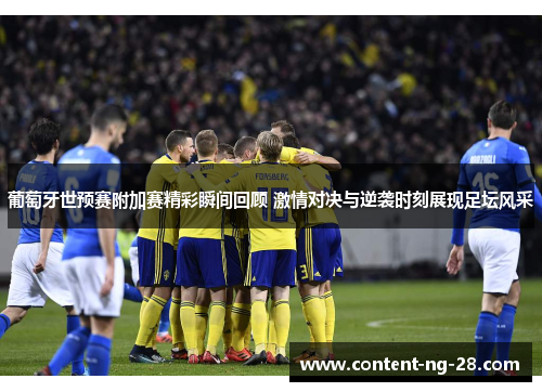 葡萄牙世预赛附加赛精彩瞬间回顾 激情对决与逆袭时刻展现足坛风采