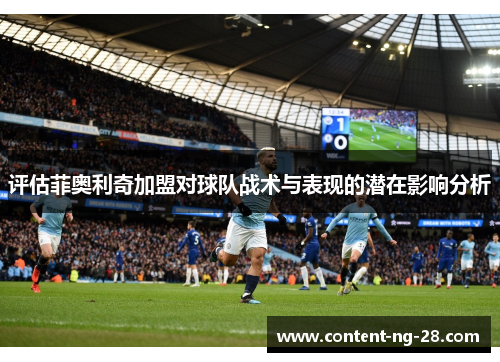 评估菲奥利奇加盟对球队战术与表现的潜在影响分析