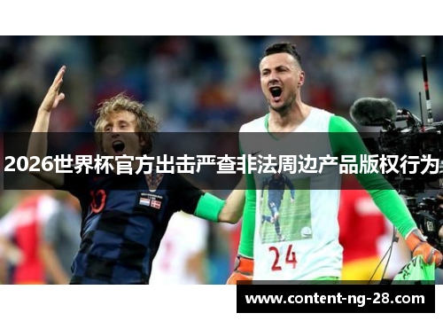 2026世界杯官方出击严查非法周边产品版权行为