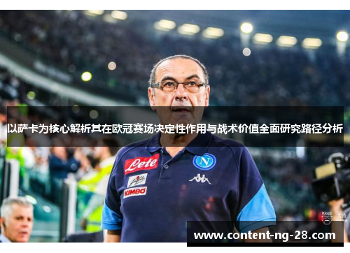 以萨卡为核心解析其在欧冠赛场决定性作用与战术价值全面研究路径分析 以萨卡为核心解析其在欧冠赛场决定性作用与战术价值全面研究路径分析