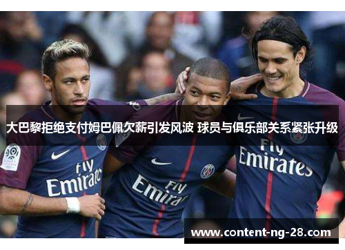 大巴黎拒绝支付姆巴佩欠薪引发风波 球员与俱乐部关系紧张升级 大巴黎拒绝支付姆巴佩欠薪引发风波 球员与俱乐部关系紧张升级