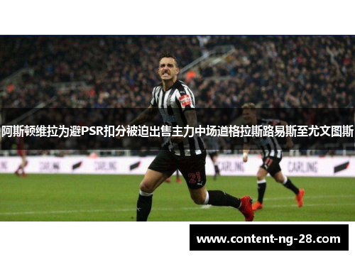 阿斯顿维拉为避PSR扣分被迫出售主力中场道格拉斯路易斯至尤文图斯