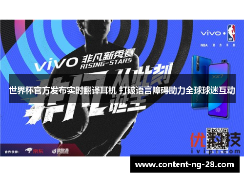 世界杯官方发布实时翻译耳机 打破语言障碍助力全球球迷互动 世界杯官方发布实时翻译耳机 打破语言障碍助力全球球迷互动